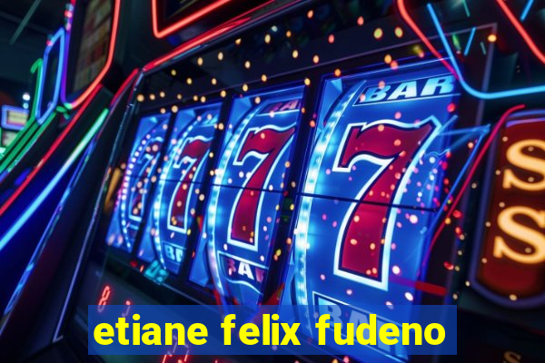 etiane felix fudeno